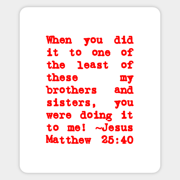 Matthew 25:40 Least of These My Brothers Red Letters Sticker by BubbleMench